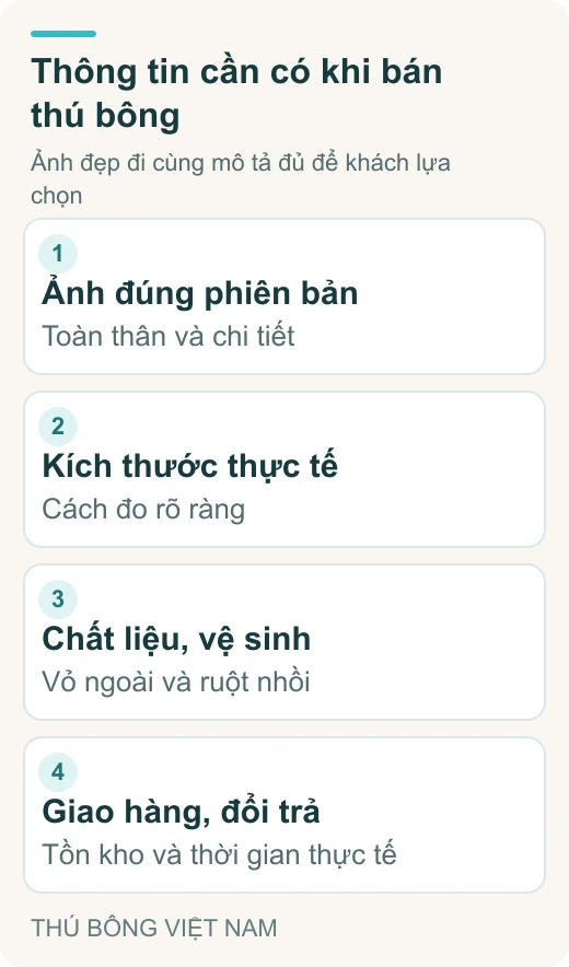 Thông tin cần có khi bán thú bông: Ảnh đúng phiên bản – Toàn thân và chi tiết; Kích thước thực tế – Cách đo rõ ràng; Chất liệu, vệ sinh – Vỏ ngoài và ruột nhồi; Giao hàng, đổi trả – Tồn kho và thời gian thực tế